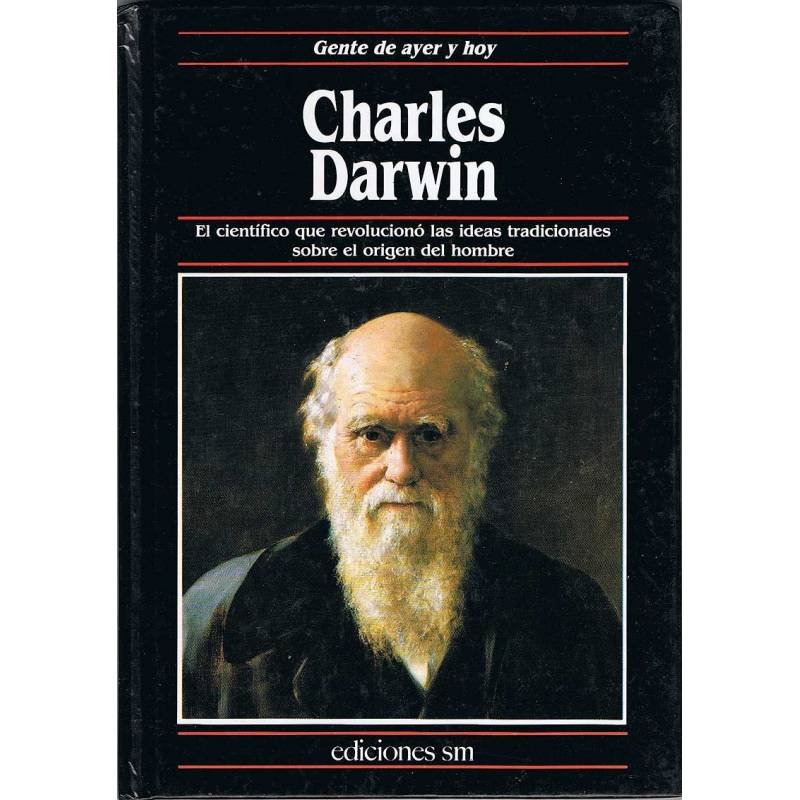 Charles Darwin. El científico que revolucionó las ideas tradicionales sobre el origen del hombre