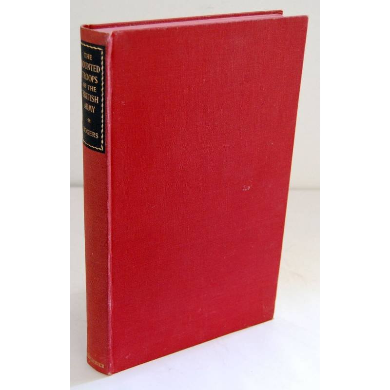 The Mounted Troops of the British Army 1066-1945 - Colonel H.C.B. Rogers, O.B.E.