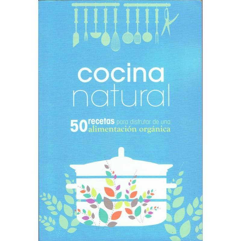 Cocina natural. 50 recetas para disfrutar de una alimentación orgánica