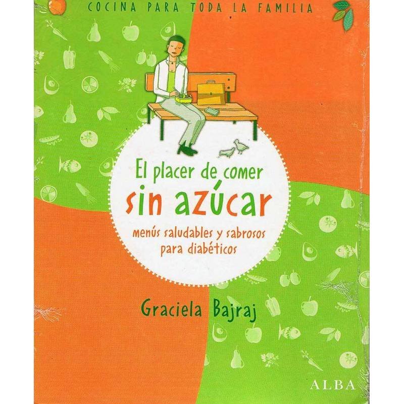 El placer de comer sin azúcar. Menús saludables y sabrosos para diabéticos