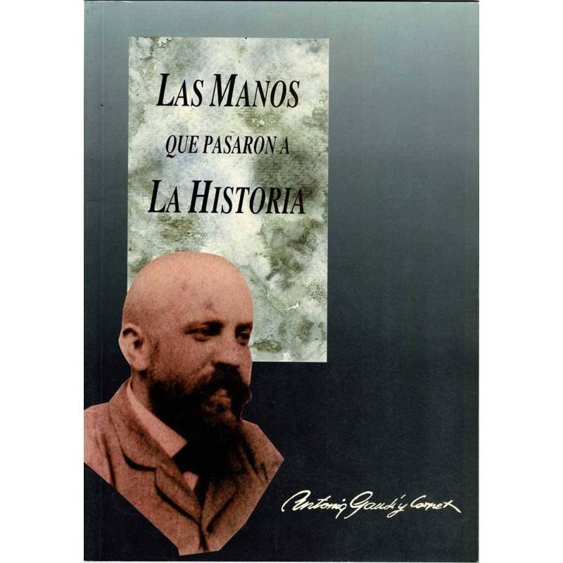 Las Manos que pasaron a la Historia. Antonio Gaudí y Cornet