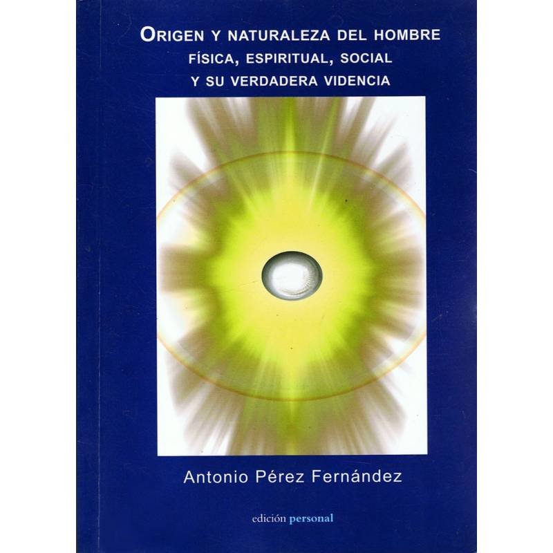 Origen y Naturaleza del Hombre, física, espiritual, social y su verdadera videncia