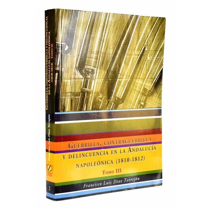 Guerrilla, contraguerrilla y delincuencia en la Andalucía Napoleónica (1810-1812). Tomo III. Escenarios y protagonistas