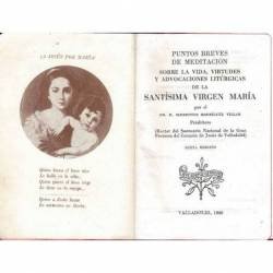 Puntos breves de meditación sobre la vida, virtudes y advocaciones liturgicas de la Santísima Virgen María