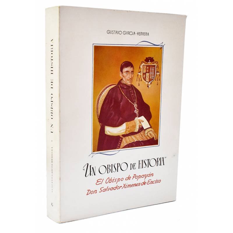 Un obispo de historia. El Obispo de Popayán Don Salvador Ximenez de Enciso (dedicado) - Gustavo García-Herrera