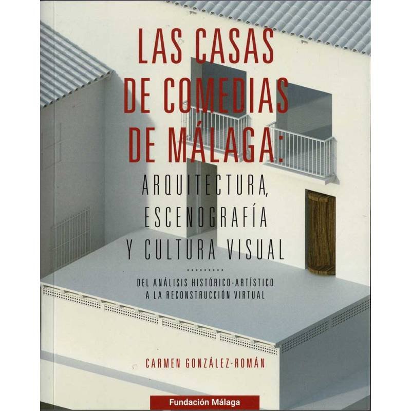 Las Casas de Comedias de Málaga: arquitectura, escenografía y cultura visual - Carmen González-Román