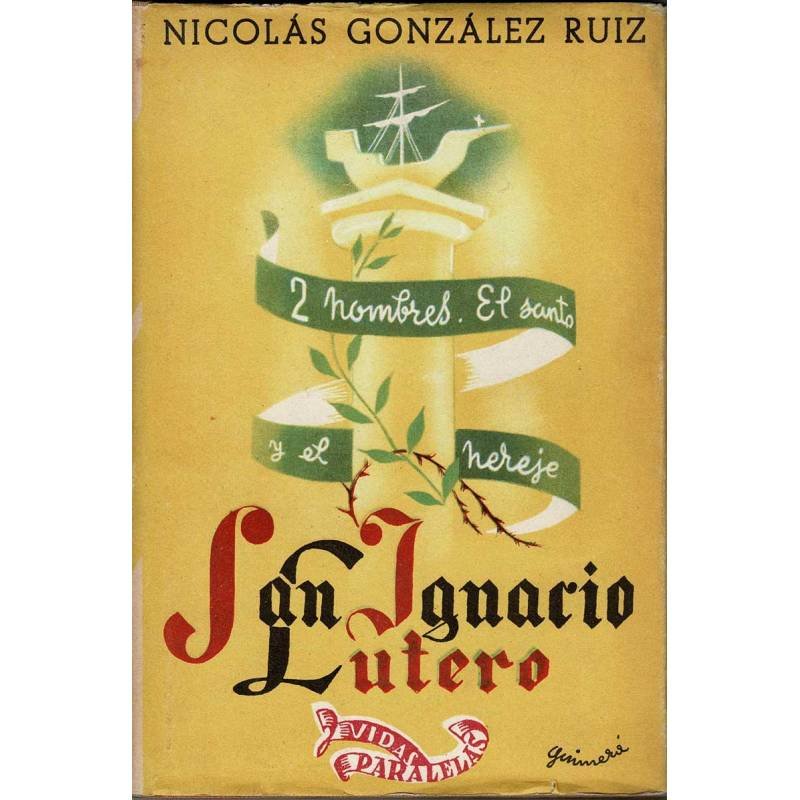 San Ignacio Lutero. Dos hombres, el santo y el hereje - Nicolás González Ruiz