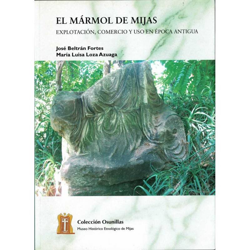 El Mármol de Mijas. Explotación, comercio y uso en época antigua - José Beltrán Fortes / María Luisa Loza Azuaga