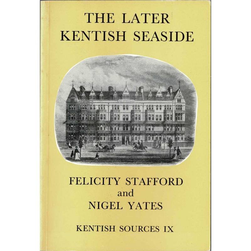 Kentish Sources IX. The Later Kentish Seaside - Felicity Stafford and Nigel Yates