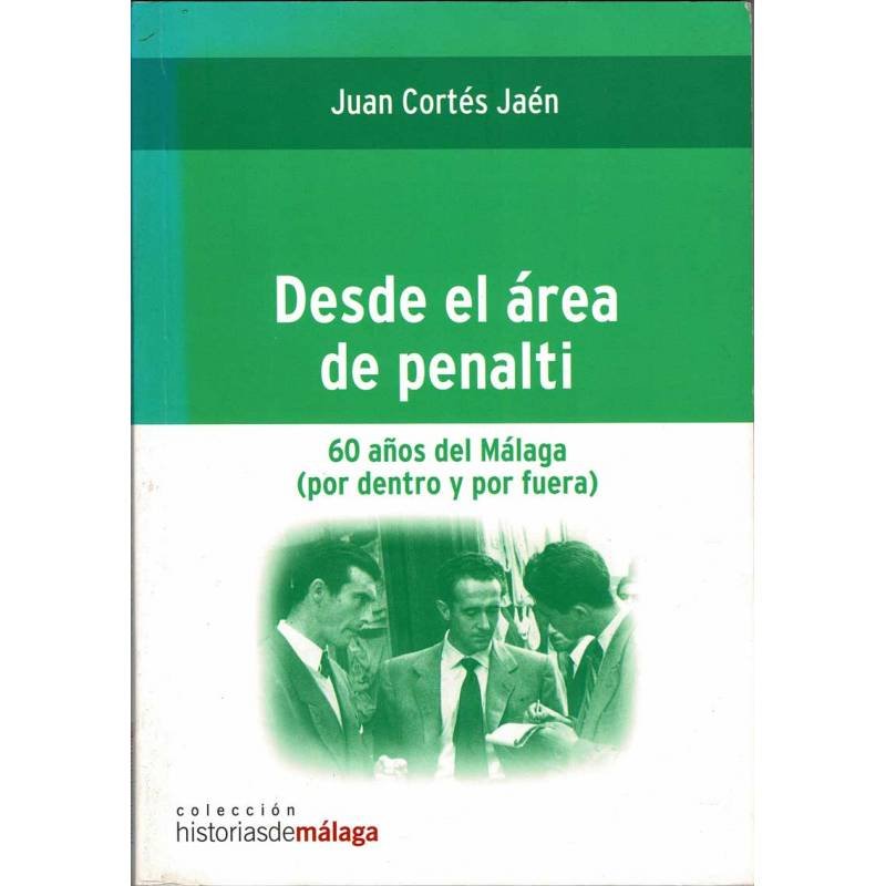 Desde el área de penalti. 60 años del Málaga (por dentro y por fuera) - Juan Cortés Jaén