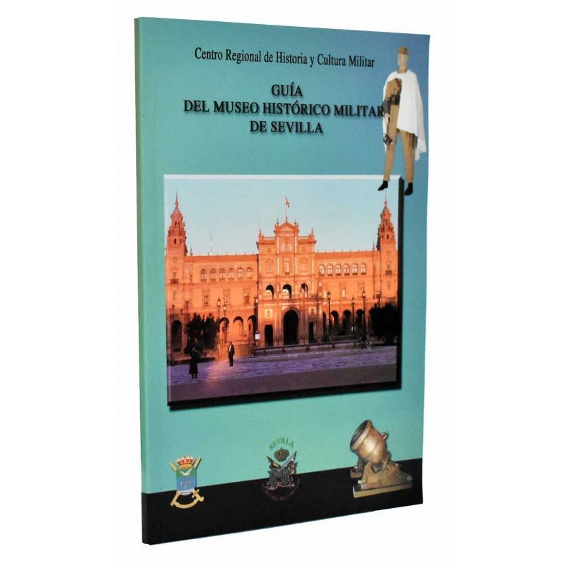 Guía del Museo Histórico Militar de Sevilla - Juan Manuel Covelo y Juan P. Sierra