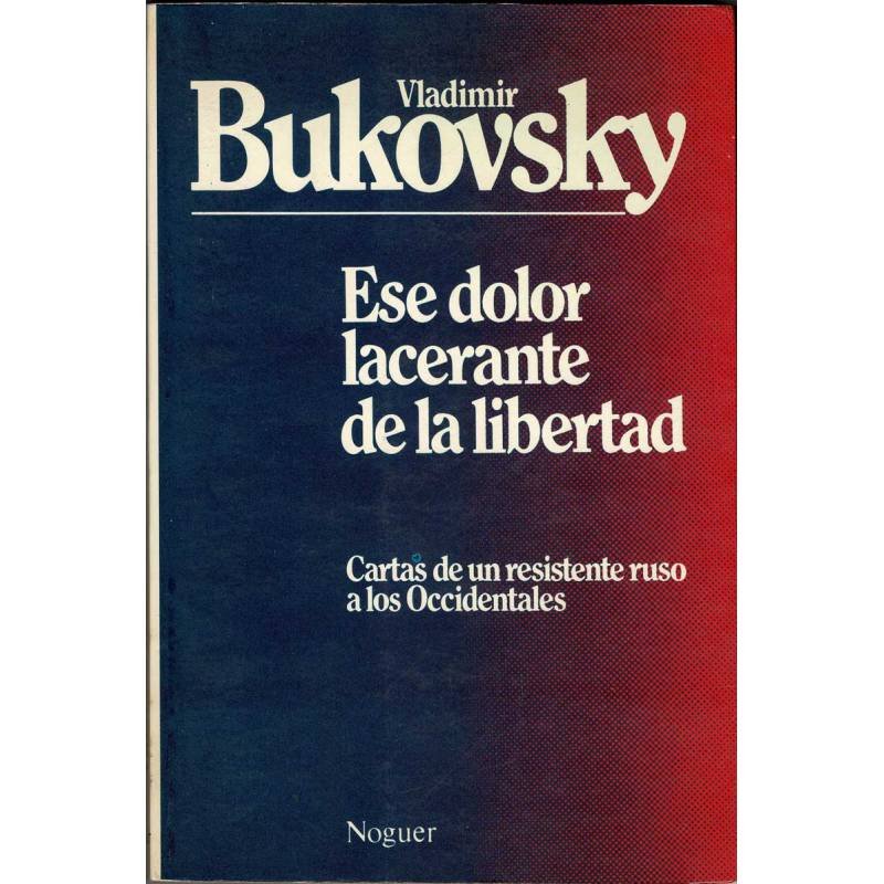 Ese dolor lacerante de la libertad. Cartas de un viajero ruso - Vladimir Bukovski