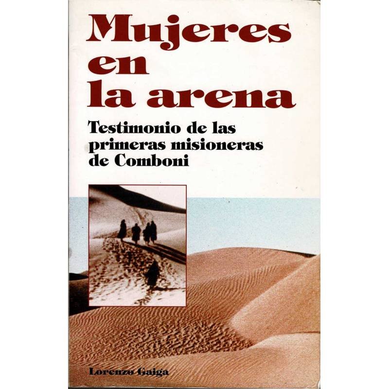 Mujeres en la arena. Testimonio de las primeras misioneras de Comboni - Lorenzo Gaiga