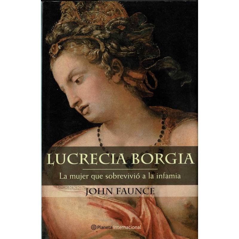 Lucrecia Borgia. La mujer que sobrevivió a la infamia - John Faunce