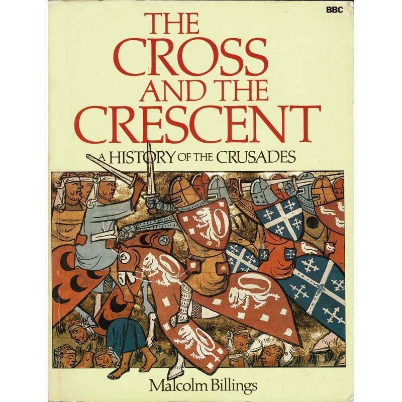 The Cross and the Crescent. A History of the Crusades - Malcolm Billings