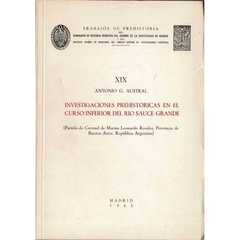 Investigaciones prehistóricas en el curso inferior del río Sauce Grande - Antonio G. Austral