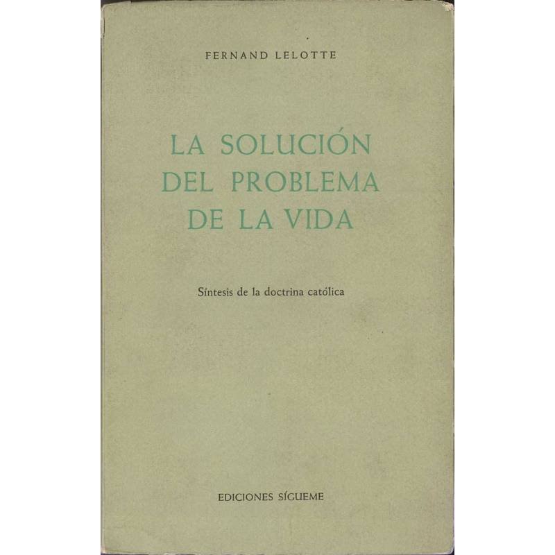 La solución del problema de la vida. Síntesis de la doctrina católica - Fernand Lelotte
