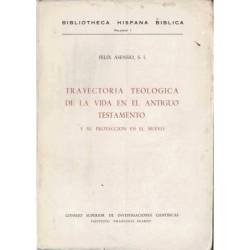 Trayectoria teológica de la vida en el Antiguo Testamento y su proyección en el Nuevo - Félix Asensio, S. I.