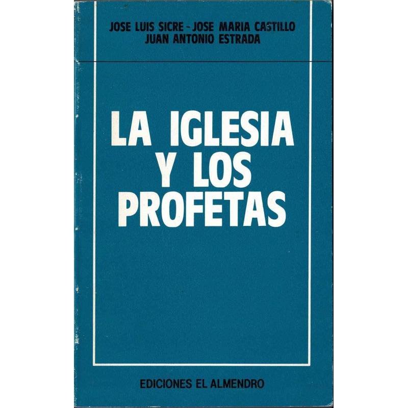 La Iglesia y los Profetas - J. L. Sicre, J. M. Castillo y J. A. Estrada