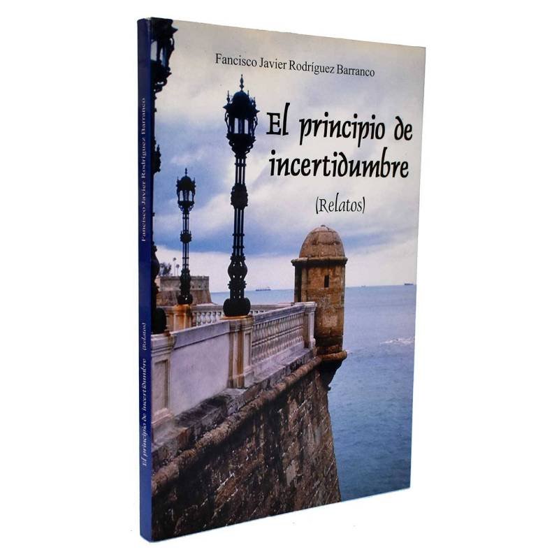 El principio de incertidumbre. Relatos (dedicado) - Francisco Javier Rodríguez Barranco