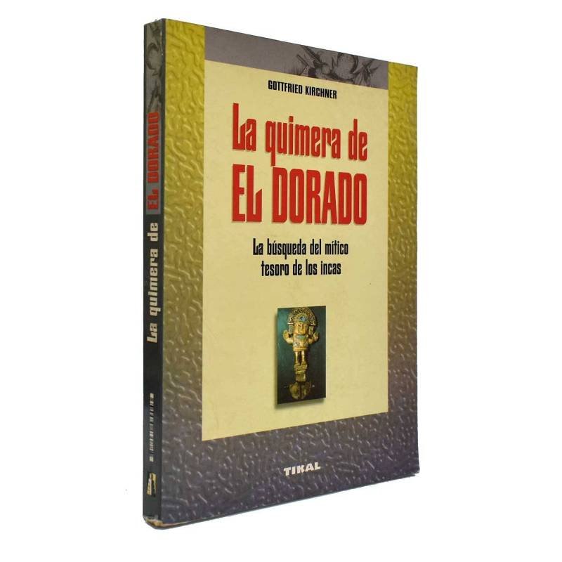 La quimera de El Dorado. La búsqueda del mítico tesoro de los incas - Guttfried Kirchner