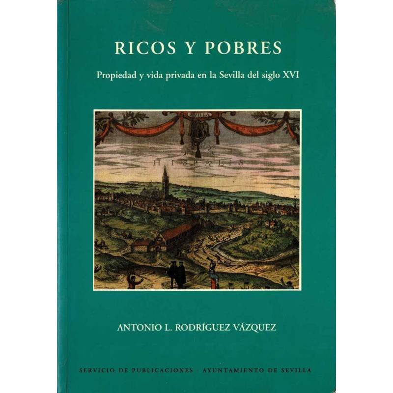 Ricos y pobres. Propiedad y vida privada en la Sevilla del siglo XVI - Antonio L. Rodríguez Vázquez