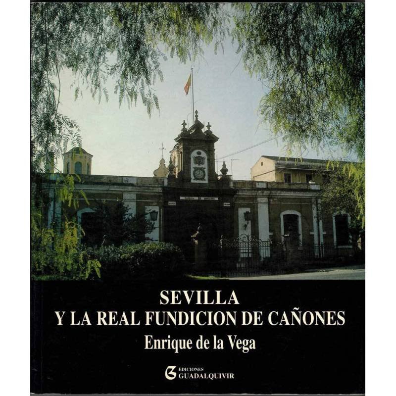 Sevilla y la Real Fundición de Cañones - Enrique de la Vega