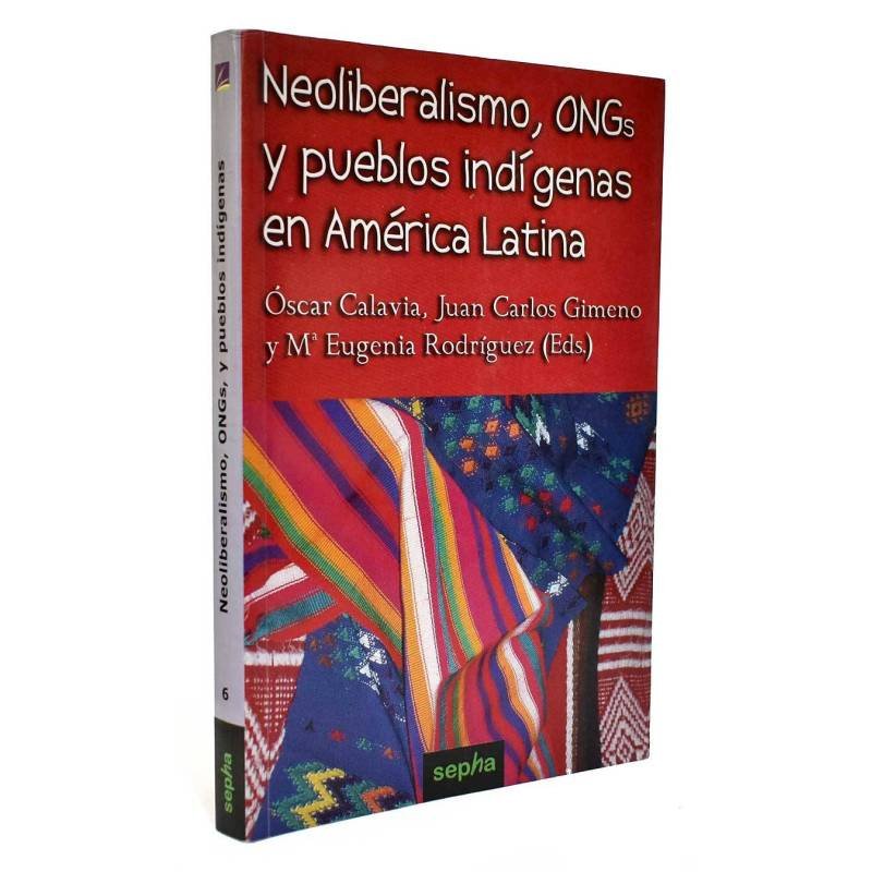 Neoliberalismo, ONGs y pueblos indígenas en América Latina - O. Calavia, J.C. Gimeno y Mª E. Rodríguez (Eds.)