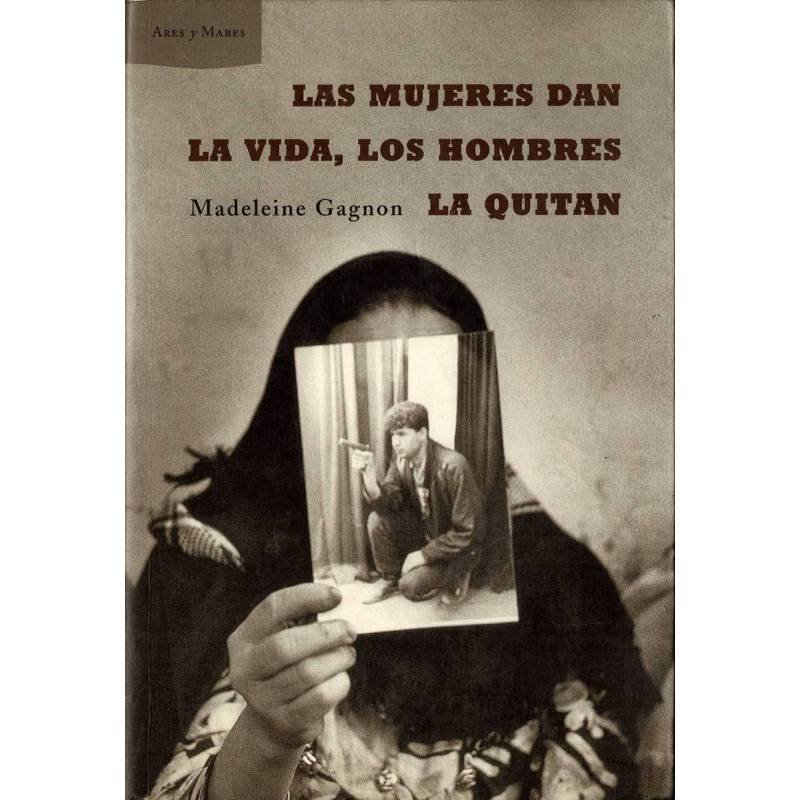 Las mujeres dan la vida, los hombres la quitan - Madeleine Gagnon