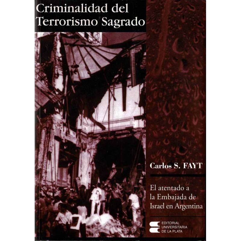 Criminalidad del Terrorismo Sagrado. El atentado a la Embajada de Israel en Argentina - Carlos S. Fayt