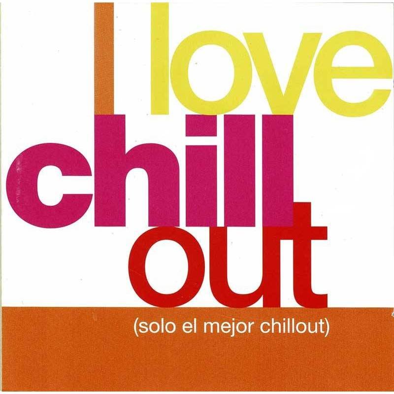 I Love Chill Out (Solo El Mejor Chillout). CD