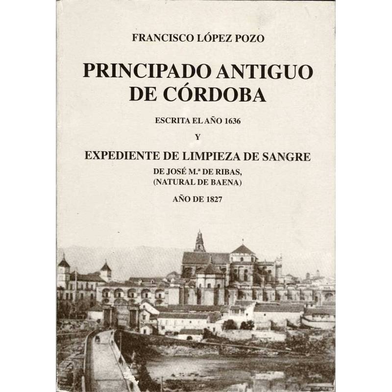 Principado Antiguo de Córdoba escrita el año 1636 y Expendiente de Limpieza de Sangre - Francisco López Pozo y Jose Mª De Ri