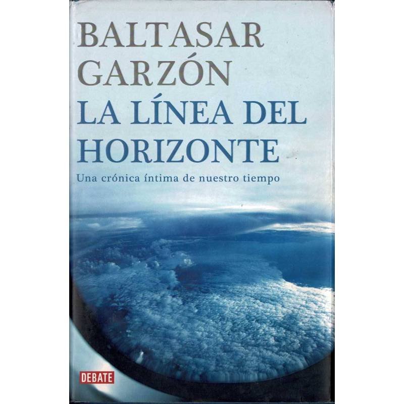 La línea del horizonte. Una crónica íntima de nuestro tiempo - Baltasar Garzón