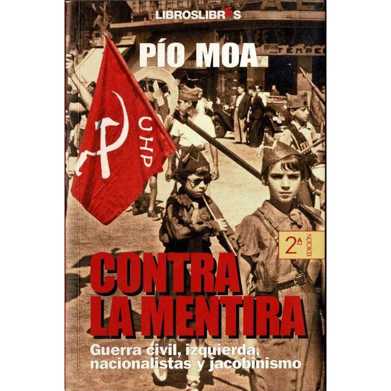 Contra la mentira. Guerra civil, izquierda, nacionalistas y jacobinismo - Pío Moa