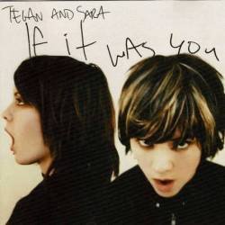 Tegan and Sara - If It Was...