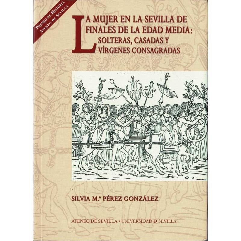 La mujer en la Sevilla de finales de la Edad Media: Solteras, casadas y vírgenes consagradas - Silvia Mª Pérez González