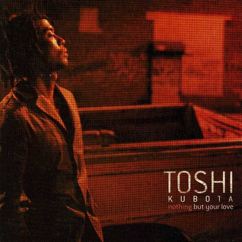 Toshi Kubota - Nothing But Your Love. CD