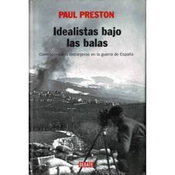 Idealistas bajo las balas. Corresponsales extranjeros en la guerra de España - Paul Preston