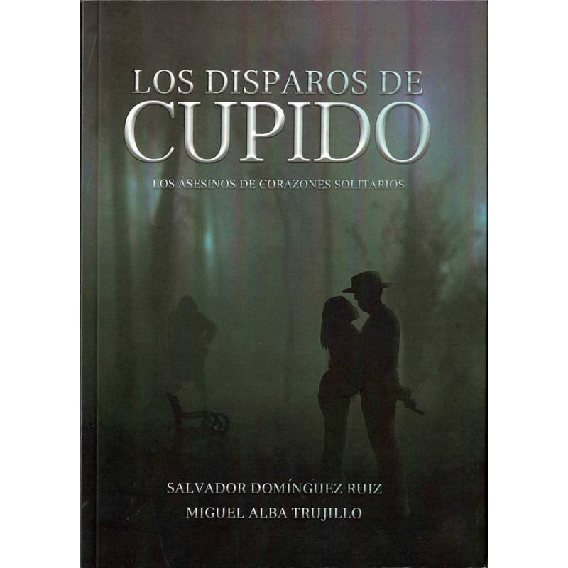 Los disparos de Cupido. Los asesinos de corazones solitarios - Salvador Domínguez Ruiz, Miguel Alba Trujillo