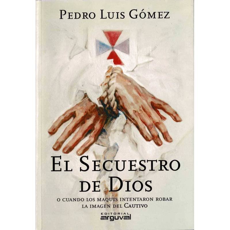 El Secuestro de Dios o cuando los maquis intentaron robar la imagen del Cautivo - Pedro Luis Gómez