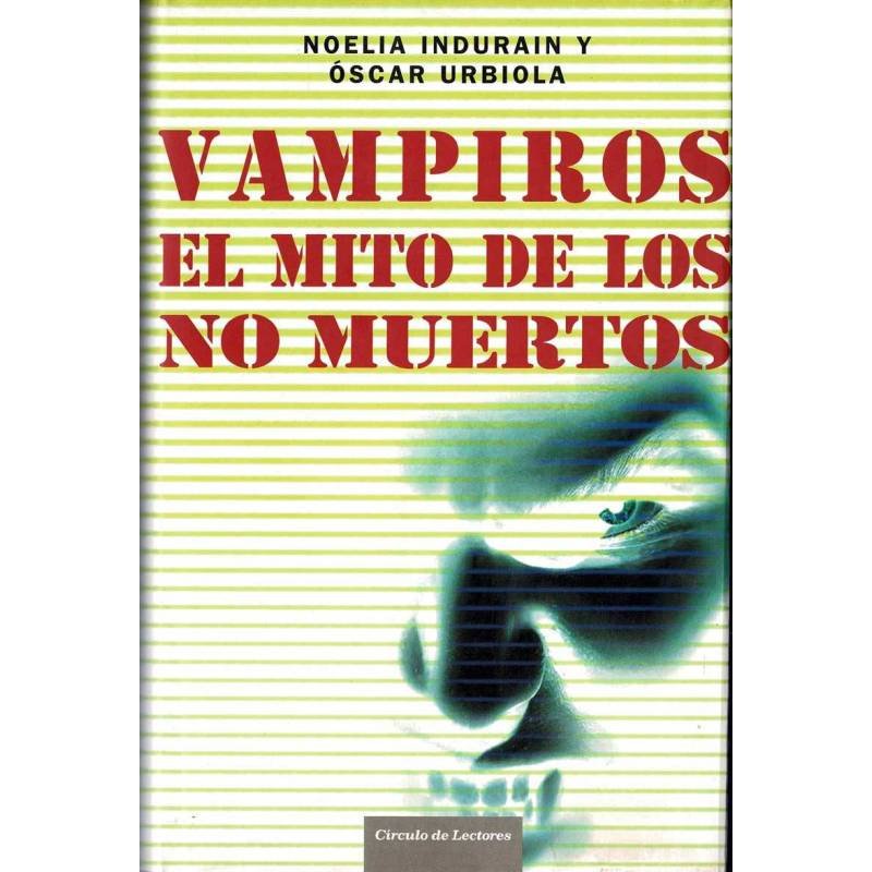 Vampiros. El mito de los no muertos - Noelia Indurain, Oscar Urbiola