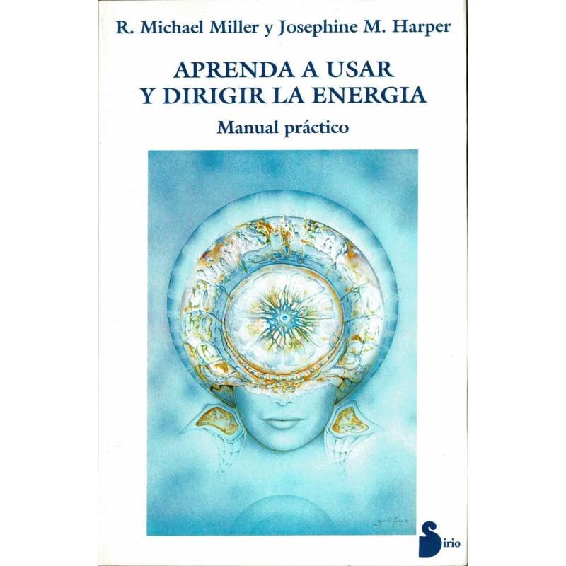 Aprenda a usar y dirigir la energía. Manual práctico - R. Michael Miller, Josephine M. Harper