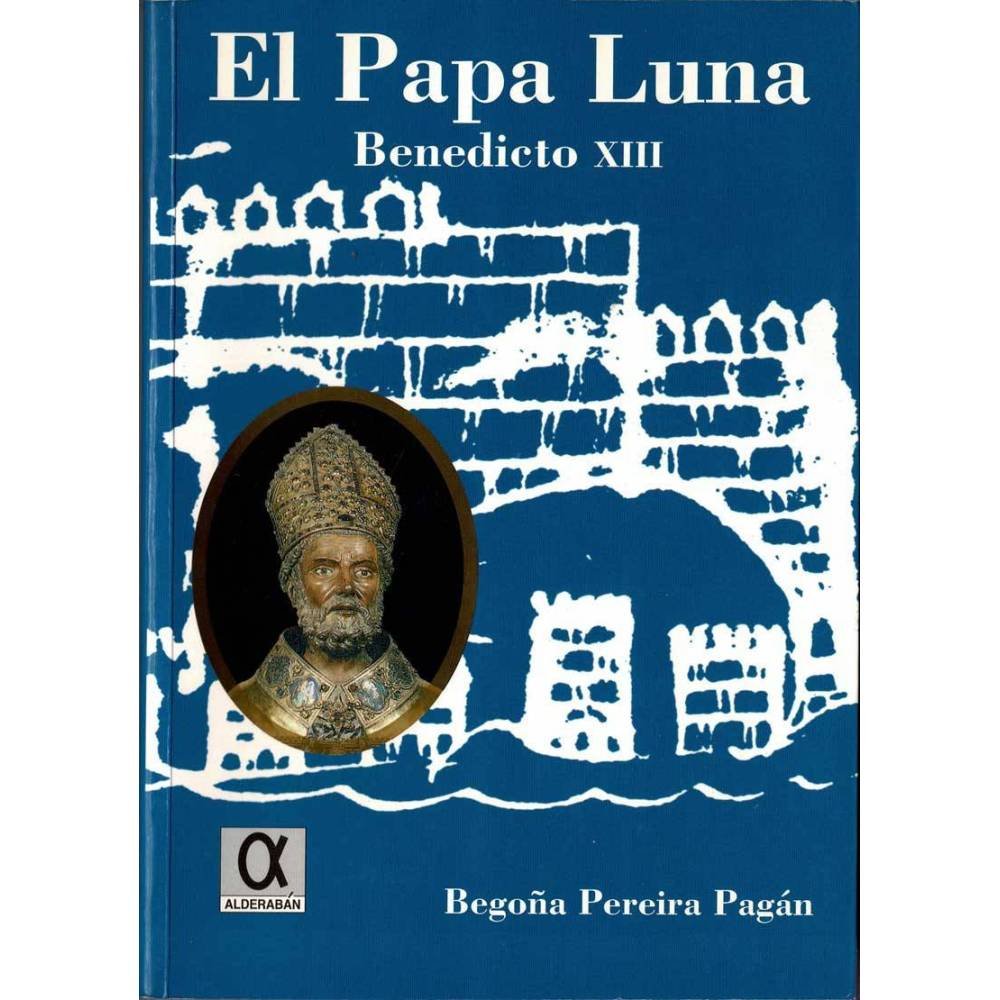 El Papa Luna. Benedicto XIII - Begoña Pereira Pagán