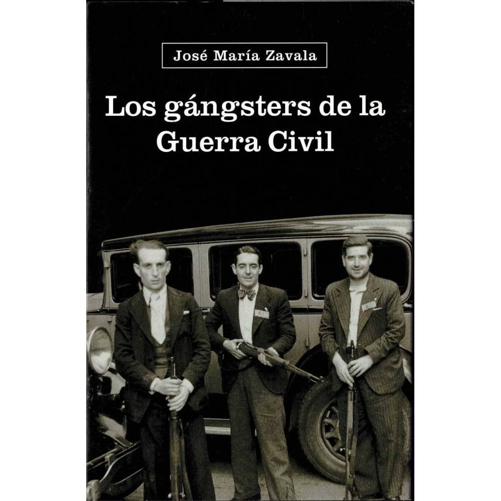 Los gángsters de la Guerra Civil - José María Zavala