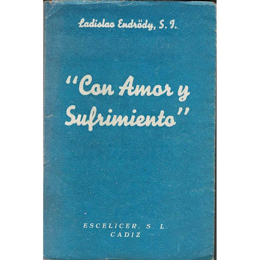 Con Amor y Sufrimiento. La espiritualidad del siervo de Dios Esteban Kaszap - Ladislao Endrody