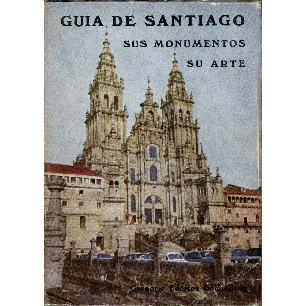 Guía de Santiago. Sus monumentos, su arte - Gregorio Fuertes Domínguez