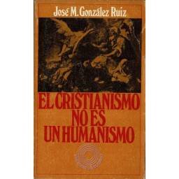 El Cristianismo no es un Humanismo (dedicado) - José M. González Ruiz