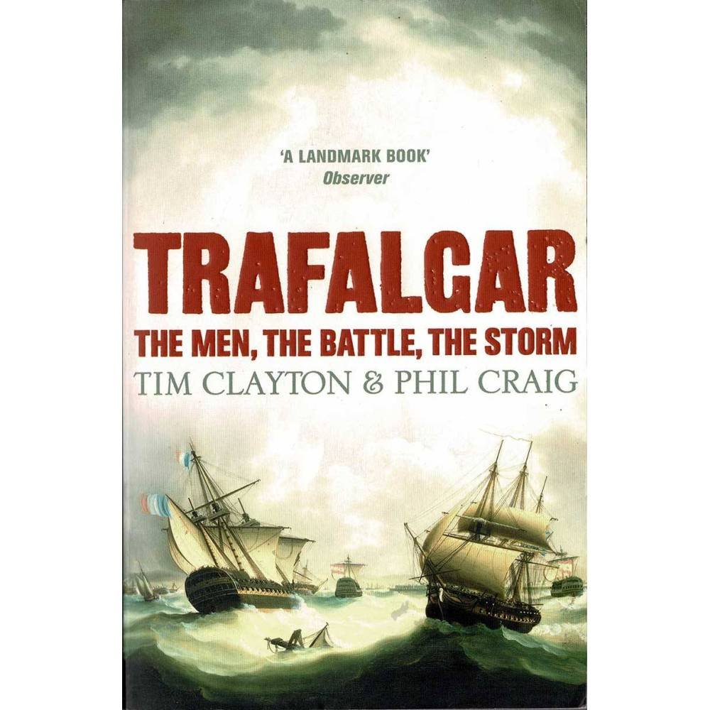 Trafalgar. The men, the battle, the storm - Tim Clayton, Phil Craig