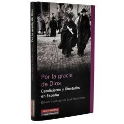 Por la gracia de Dios. Catolicismo y libertades en España - José María Ridao (ed.)