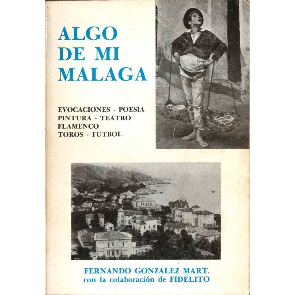 Algo de mi Málaga. Evocaciones, poesía, pintura, teatro, flamenco, toros, fútbol - Fernando González Mart